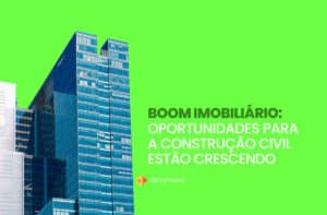 Boom imobiliário: impactos e oportunidades para a construção civil