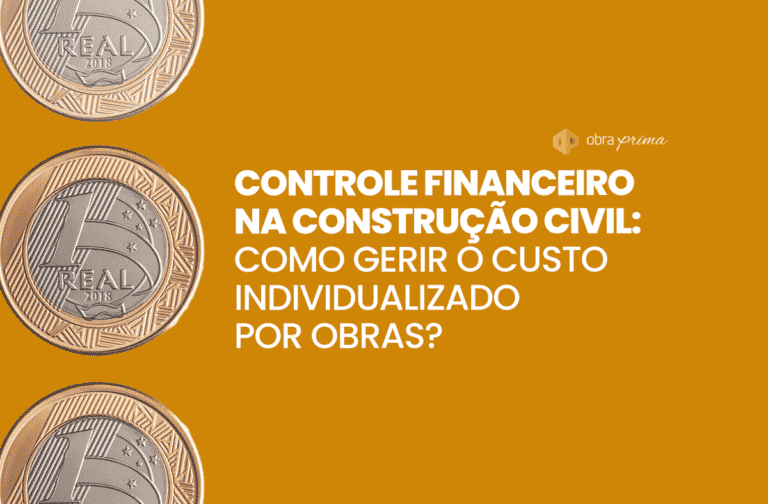 Controle financeiro na construção civil: como gerir o custo individualizado por obras?