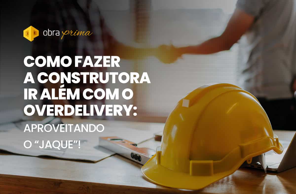 Overdelivery: o Jaque da construção civil