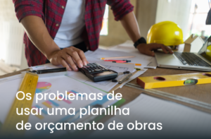 Problemas de usar uma planilha de orçamento de obras