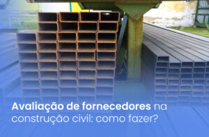 Avaliação de fornecedores na construção civil: como fazer?