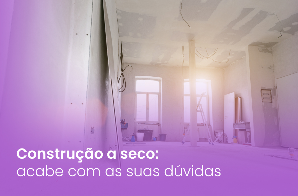 Construção a seco: acabe com as suas dúvidas