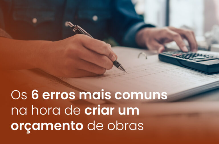 Os 6 erros mais comuns na hora de criar um orçamento de obras