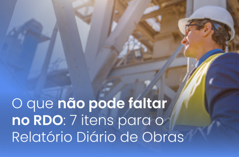 O que não pode faltar no RDO: 7 itens para o Relatório Diário de Obras