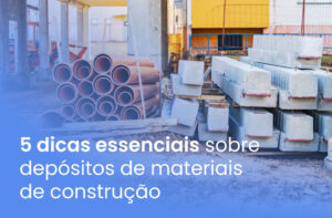 5 dicas essenciais sobre depósitos de materiais de construção