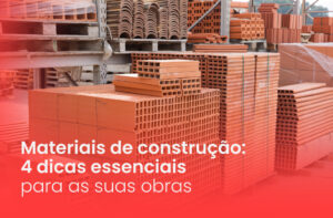 Materiais de construção: 4 dicas essenciais para as suas obras