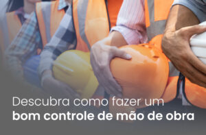 Descubra como fazer um bom controle de mão de obra