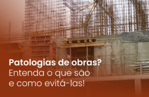 Patologias de obras? Entenda o que são e como evitá-las