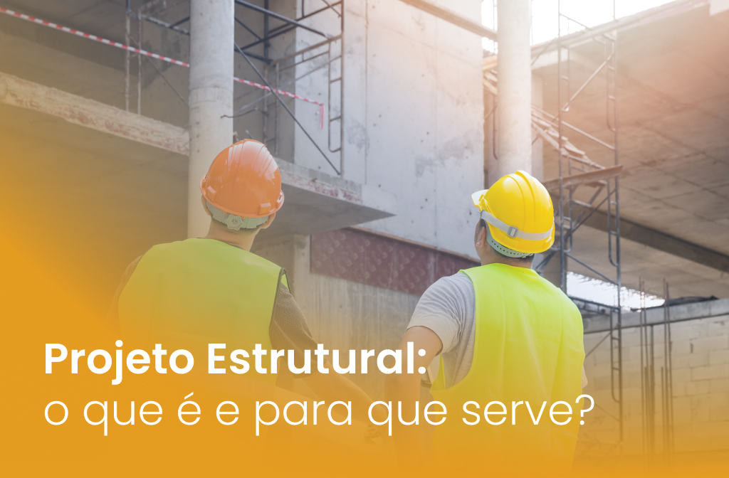 Imagem com dois trabalhadores da construção civil no canteiro de obras olhando para uma obra ainda inacabada. Frase no layout da imagem compõem o design com a escrita: Projeto Estrutural: o que é e para que serve?