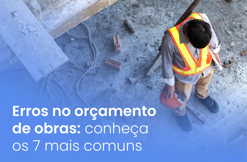 Erros no orçamento de obras: conheça os 7 mais comuns