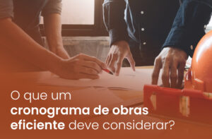 O que um cronograma de obras eficiente deve considerar?