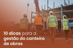 10 dicas para a gestão do canteiro de obras