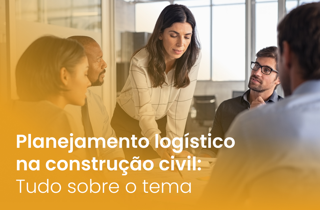 Planejamento logístico na construção civil: tudo sobre o tema!