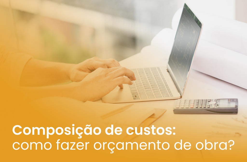 Composição de custos: como fazer orçamento de obra?