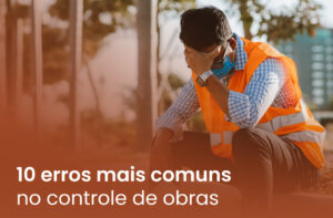 10 erros mais comuns no controle de obras