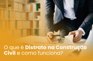 O que é Distrato na Construção Civil e como funciona?