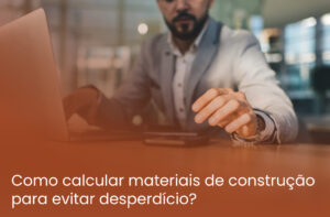 Como calcular materiais de construção para evitar desperdício?