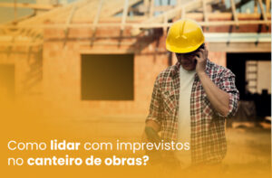 Descubra estratégias eficazes para lidar com imprevistos no canteiro de obras e manter seu projeto no caminho certo!