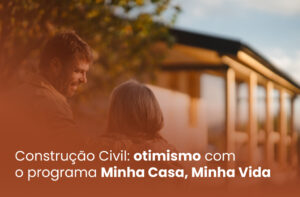 Construção Civil: otimismo com o programa Minha Casa, Minha Vida